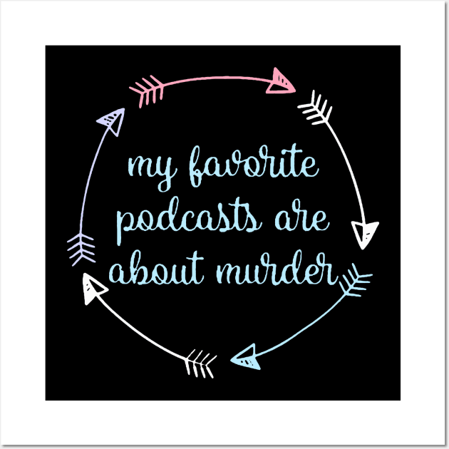 My Favorite Podcasts Are About Murder Wall Art by dyazagita